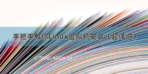 手把手教你Linux虚拟机安装（超详细）