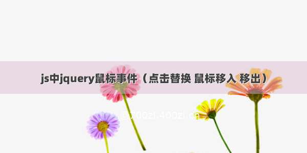 js中jquery鼠标事件（点击替换 鼠标移入 移出）