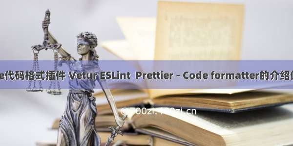 Vs Code中Vue代码格式插件 Vetur ESLint  Prettier - Code formatter的介绍使用及相关配置