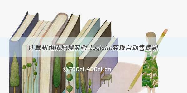 计算机组成原理实验-logisim实现自动售糖机