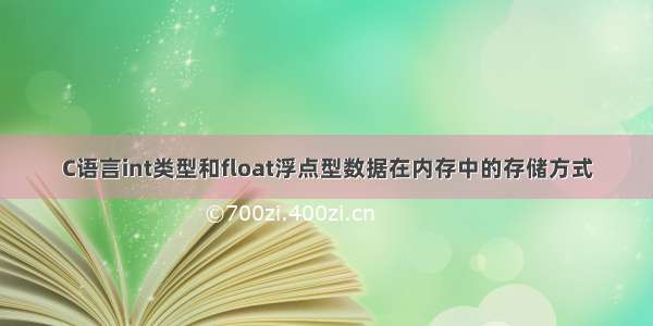 C语言int类型和float浮点型数据在内存中的存储方式