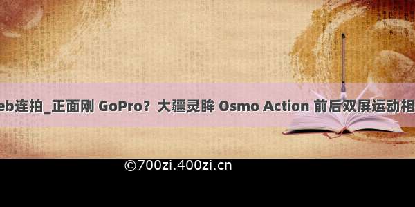 大疆aeb连拍_正面刚 GoPro？大疆灵眸 Osmo Action 前后双屏运动相机曝光