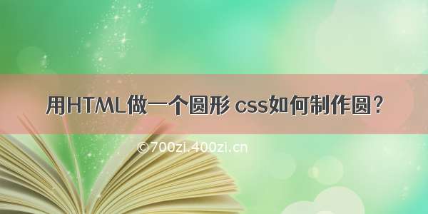 用HTML做一个圆形 css如何制作圆？