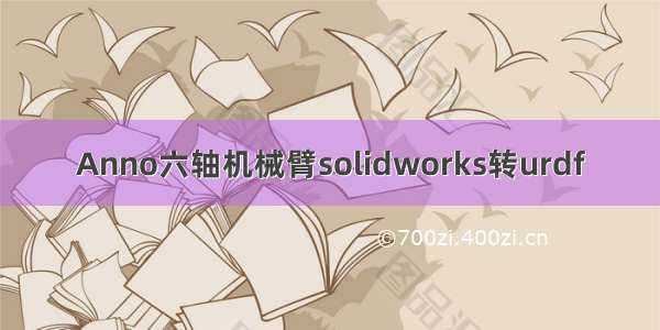 Anno六轴机械臂solidworks转urdf