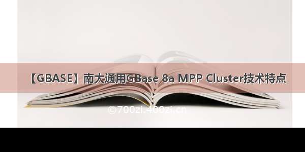 【GBASE】南大通用GBase 8a MPP Cluster技术特点