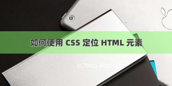 如何使用 CSS 定位 HTML 元素