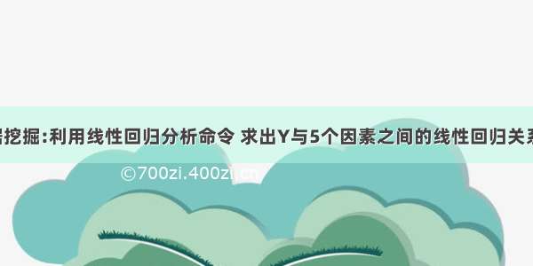 python数据挖掘:利用线性回归分析命令 求出Y与5个因素之间的线性回归关系式系数向量