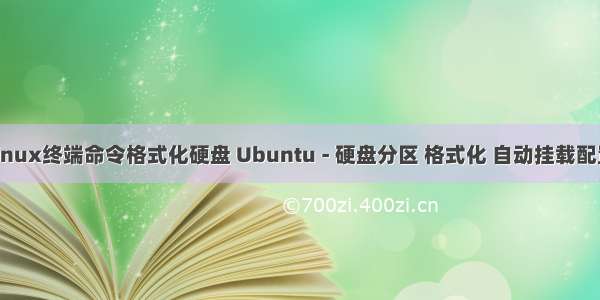 linux终端命令格式化硬盘 Ubuntu - 硬盘分区 格式化 自动挂载配置