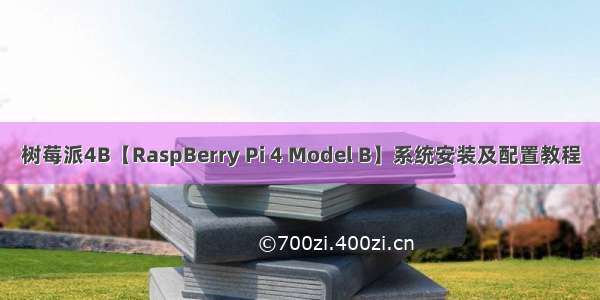 树莓派4B【RaspBerry Pi 4 Model B】系统安装及配置教程