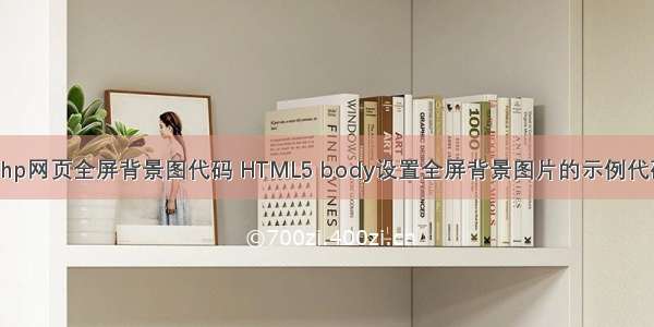 php网页全屏背景图代码 HTML5 body设置全屏背景图片的示例代码