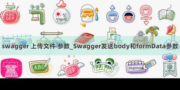 swagger 上传文件 参数_Swagger发送body和formData参数