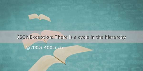 JSONException: There is a cycle in the hierarchy