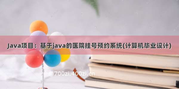 Java项目：基于java的医院挂号预约系统(计算机毕业设计)