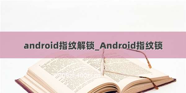 android指纹解锁_Android指纹锁