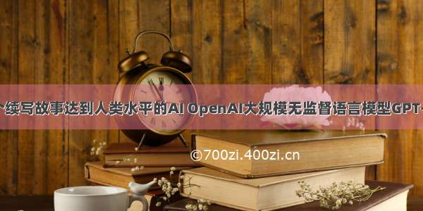 一个续写故事达到人类水平的AI OpenAI大规模无监督语言模型GPT-2...