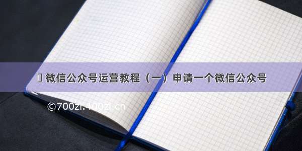 ➢ 微信公众号运营教程（一）申请一个微信公众号