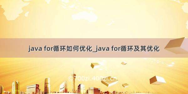 java for循环如何优化_java for循环及其优化