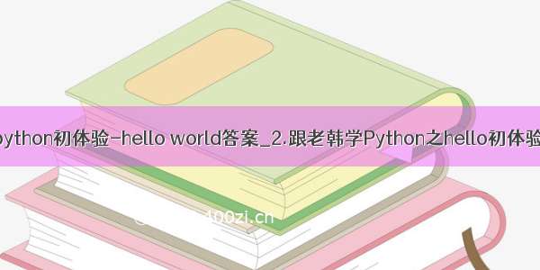 python初体验-hello world答案_2.跟老韩学Python之hello初体验