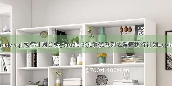 oracle sql 执行计划分析_Oracle SQL调优系列之看懂执行计划explain