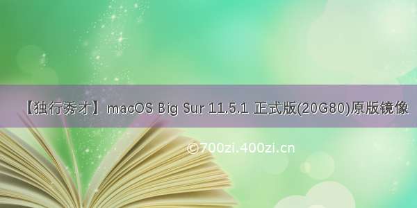 【独行秀才】macOS Big Sur 11.5.1 正式版(20G80)原版镜像