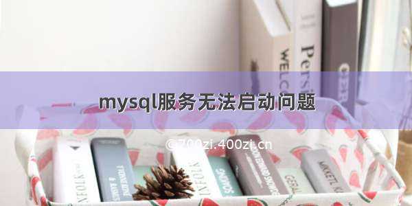 mysql服务无法启动问题