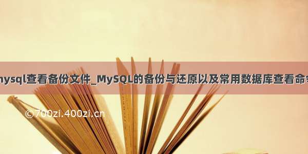 mysql查看备份文件_MySQL的备份与还原以及常用数据库查看命令