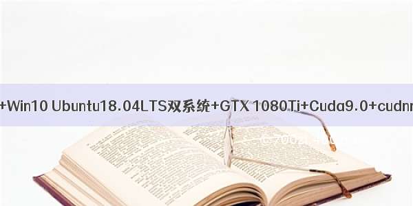 固态 机械双硬盘+UEFI APT+Win10 Ubuntu18.04LTS双系统+GTX 1080Ti+Cuda9.0+cudnn7.1.4+Tensorflow1.12