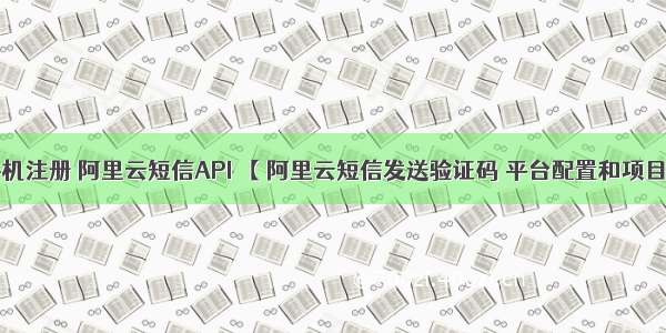 jeecg 手机注册 阿里云短信API 【 阿里云短信发送验证码 平台配置和项目中使用】