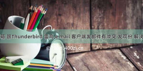 网易企业邮箱 跟Thunderbird 雷鸟 e mail 客户端发邮件有冲突 发双份 解决方法很简单