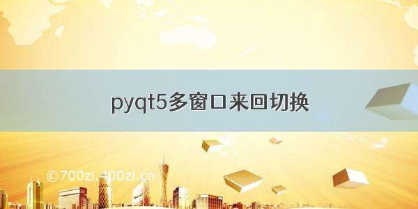 pyqt5多窗口来回切换