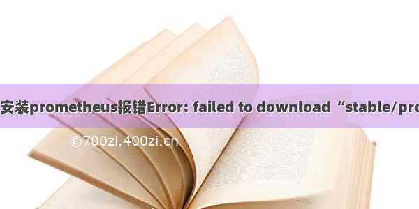 遇到问题--k8s--helm安装prometheus报错Error: failed to download “stable/prometheus-operator“