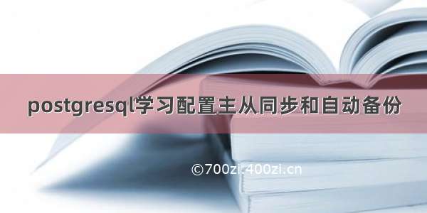 postgresql学习配置主从同步和自动备份