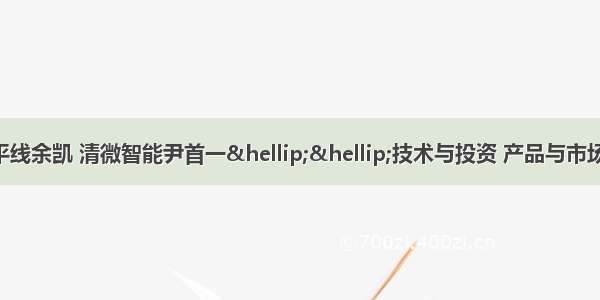 云知声黄伟 地平线余凯 清微智能尹首一……技术与投资 产品与市场 机遇与心态 关