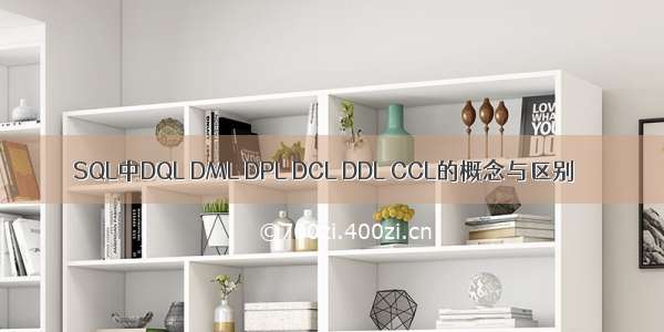 SQL中DQL DML DPL DCL DDL CCL的概念与区别