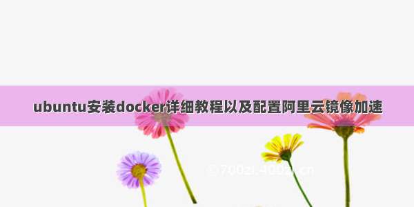 ubuntu安装docker详细教程以及配置阿里云镜像加速