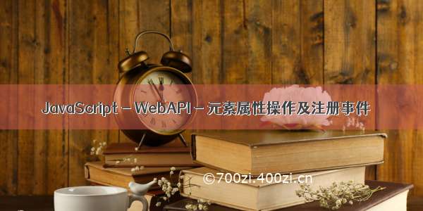 JavaScript - WebAPI - 元素属性操作及注册事件