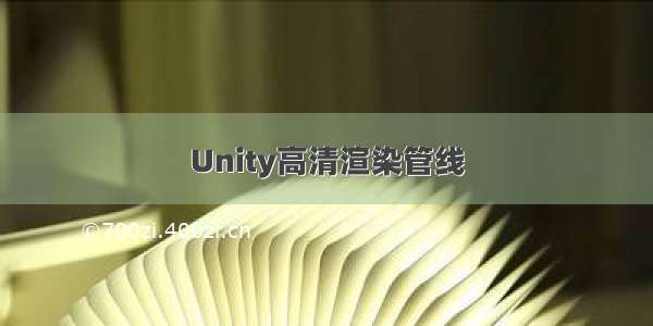 Unity高清渲染管线