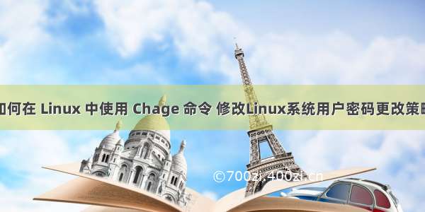 如何在 Linux 中使用 Chage 命令 修改Linux系统用户密码更改策略