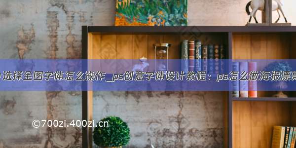 cad中选择全图字体怎么操作_ps创意字体设计教程：ps怎么做海报漂亮字体