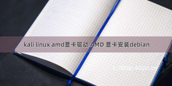 kali linux amd显卡驱动 AMD 显卡安装debian