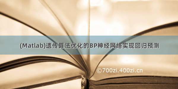 (Matlab)遗传算法优化的BP神经网络实现回归预测