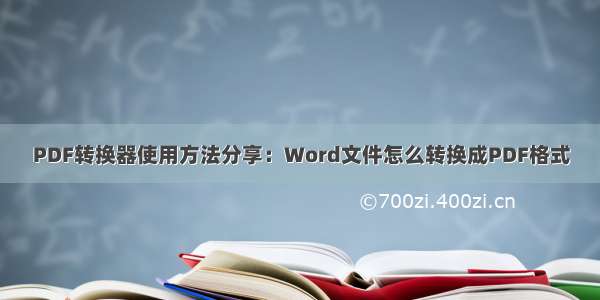 PDF转换器使用方法分享：Word文件怎么转换成PDF格式