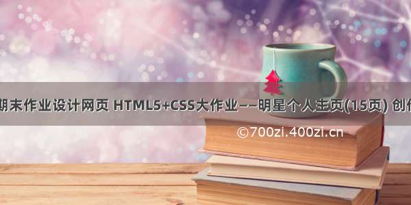 web期末作业设计网页 HTML5+CSS大作业——明星个人主页(15页) 创作主页