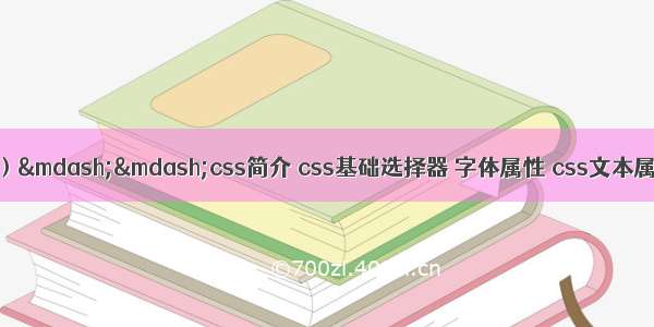 CSS基础(待完整）——css简介 css基础选择器 字体属性 css文本属性 css引入方式 