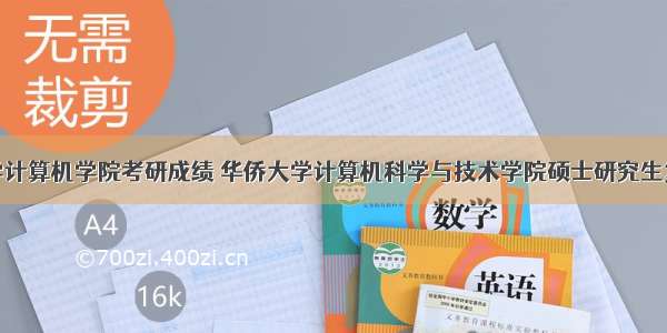 华侨大学计算机学院考研成绩 华侨大学计算机科学与技术学院硕士研究生复试成绩