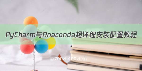 PyCharm与Anaconda超详细安装配置教程