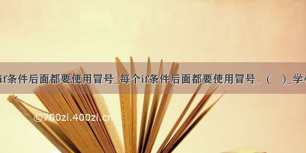 python每个if条件后面都要使用冒号_每个if条件后面都要使用冒号。(   )_学小易找答案...