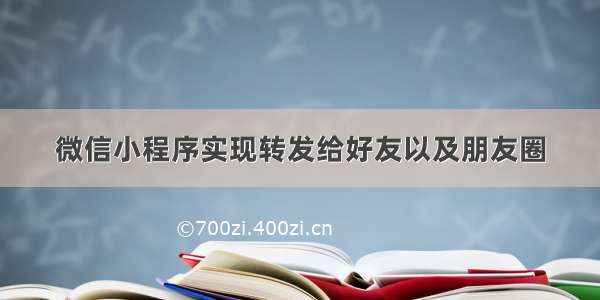 微信小程序实现转发给好友以及朋友圈