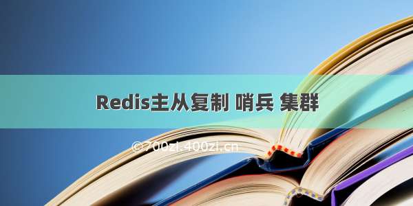 Redis主从复制 哨兵 集群