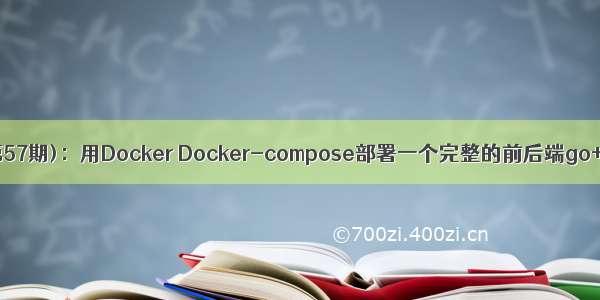 [每周一更]-(第57期)：用Docker Docker-compose部署一个完整的前后端go+vue分离项目